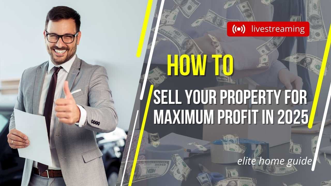 How to Sell Your Property for Maximum Profit in 2025