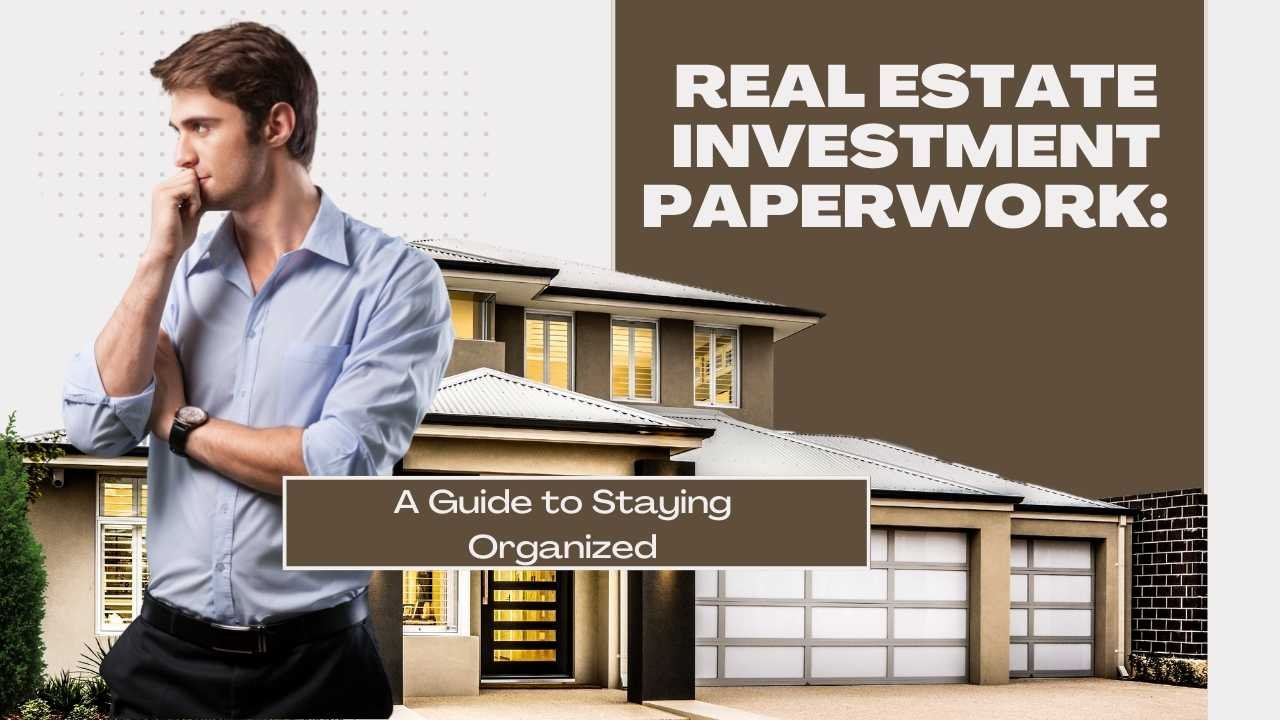 Real Estate Investment Paperwork: A Guide to Staying Organized