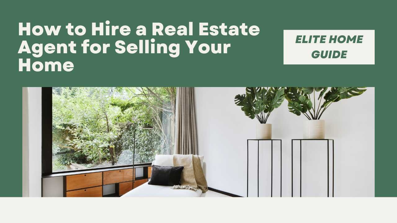 How to Hire a Real Estate Agent for Selling Your Home